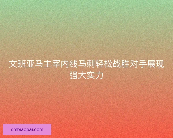 文班亚马主宰内线马刺轻松战胜对手展现强大实力